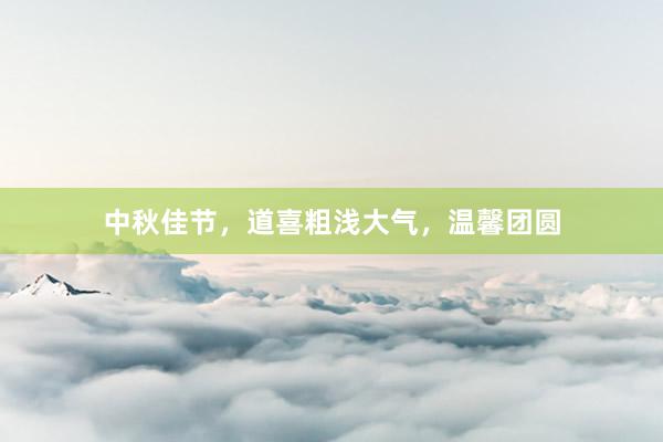 中秋佳节，道喜粗浅大气，温馨团圆
